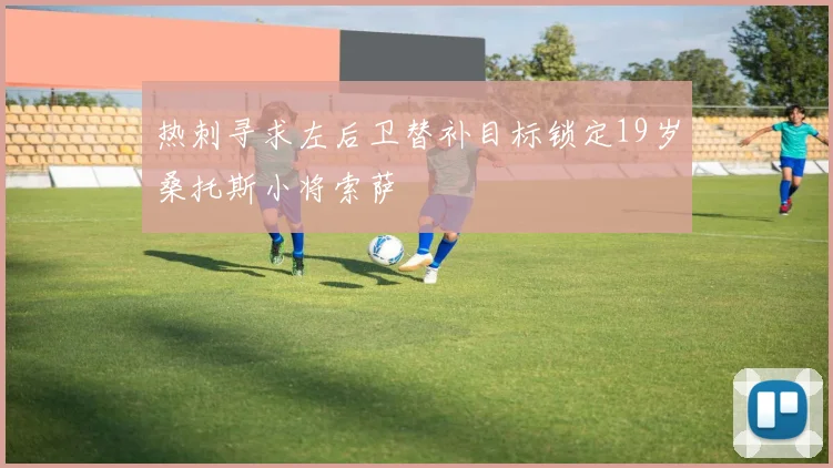 热刺寻求左后卫替补目标锁定19岁桑托斯小将索萨