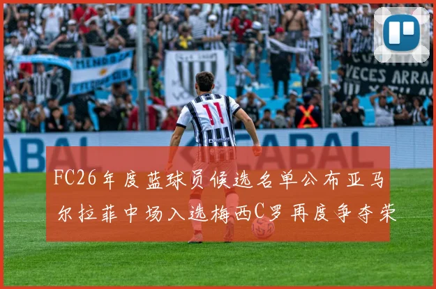 FC26年度蓝球员候选名单公布亚马尔拉菲中场入选梅西C罗再度争夺荣誉